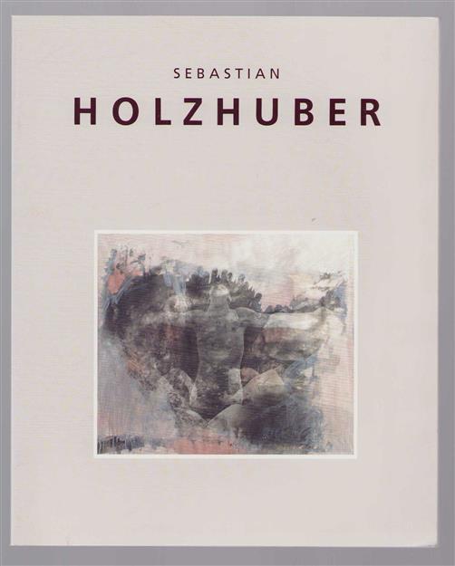 Sebastian Holzhuber : ausgewählte Arbeiten 1987-1993 = Sebastian Holzhuber : selected works 1987-1993.