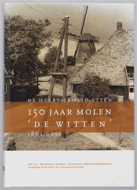 De Heerlijkheid Etten, 150 jaar molen 'De Witten, 1861-2011