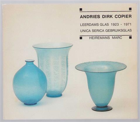 Andries Dirk Copier : Leerdams glas 1923-1971 : Unica Serica gebruiksglas
