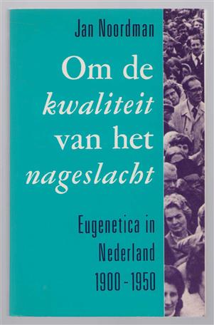 Om de kwaliteit van het nageslacht, eugenetica in Nederland, 1900-1950