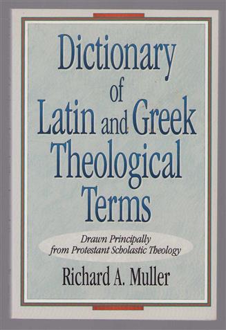 Dictionary of Latin and Greek theological terms : drawn principally from Protestant scholastic theology