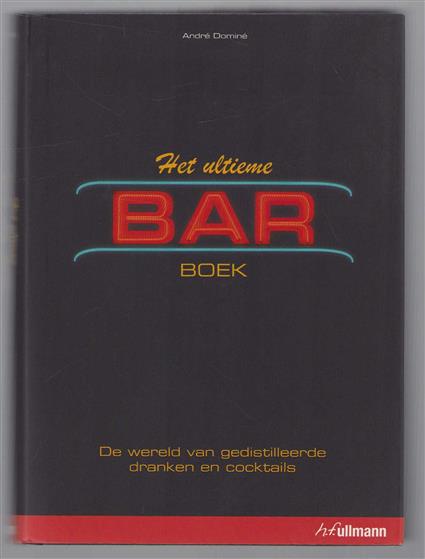 Het ultieme bar boek : de wereld van gedistilleerde dranken en cocktails