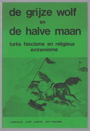 De grijze wolf en de halve maan : turks fascisme en religieus extremisme Landelijk Aktie Komitee Anti Fascisme.