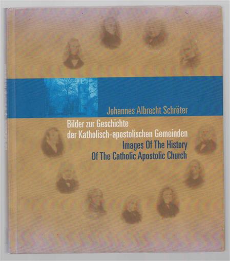 Bilder zur Geschichte der katholisch-apostolischen Gemeinden = Images of the history of the Catholic Apostolic Church