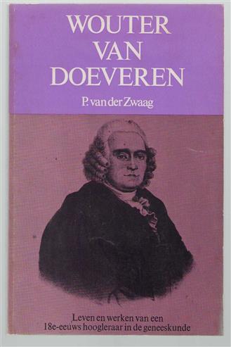 Wouter van Doeveren : medicus, 1730-1783 : [leven en werken van een 18e-eeuws hoogleraar in de geneeskunde]