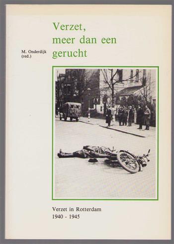Verzet, meer dan een gerucht : verzet in Rotterdam 1940-1945