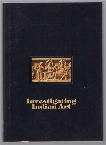 Investigating Indian art, proceedings of a Symposium on the development of early Buddhist and Hindu iconography held at the Museum of Indian Art Berlin in May 1986