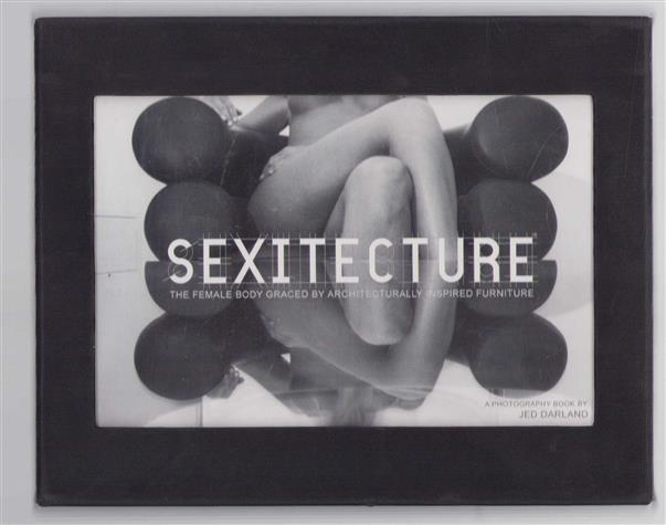 Sexitecture : the female body graced by architecturally inspired furniture : a photography book