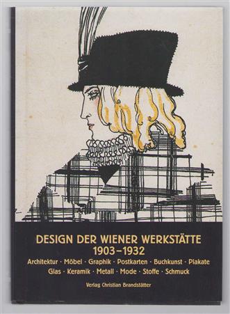 Design der Wiener Werkstatte : 1903-1932 ; Architektur, Möbel, Gebrauchsgraphik, Postkarten, Plakate, Buchkunst, Glas, Keramik, Metall, Mode, Stoffe, Accessoires, Schmuck