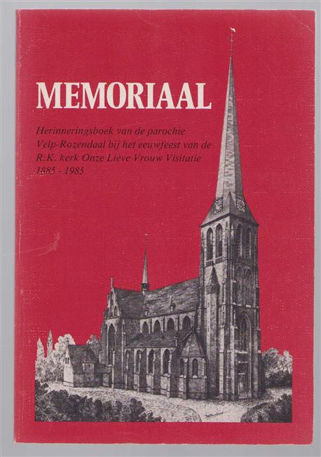 Memoriaal, herinneringsboek van de parochie Velp-Rozendaal bij het eeuwfeest van de R.K. kerk Onze Lieve Vrouw Visitatie 1885-1985