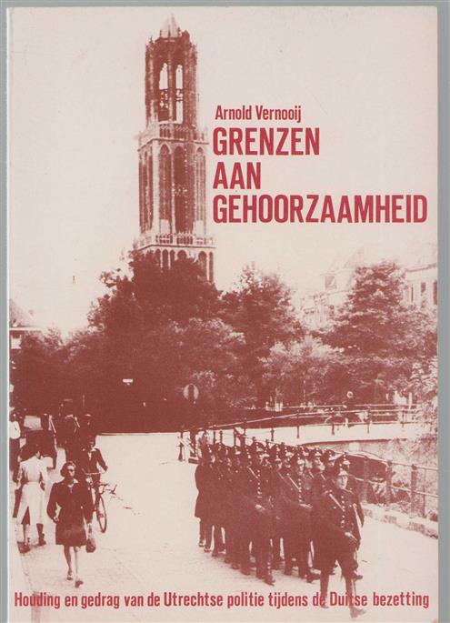 Grenzen aan gehoorzaamheid, -- Houding en gedrag van de Utrechtse politie tijdens de Duitse bezetting