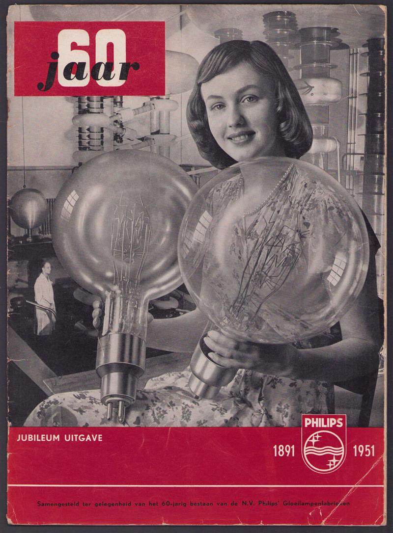 60 jaar : jubileum uitgave Philips 1891-1951, samengesteld ter gelegenheid van het 60-jarig bestaan van de N.V. Philips' Gloeilampenfabrieken