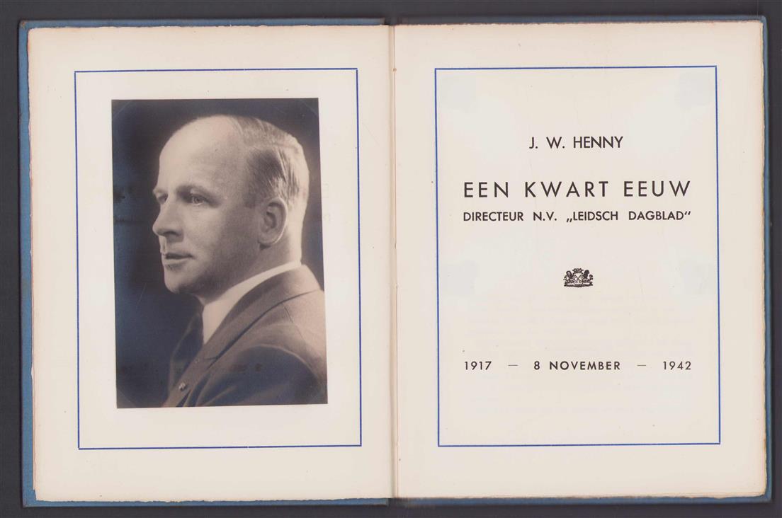 J.W. Henny een kwart eeuw, directeur N.V. "Leidsch dagblad", 1917 - 8 november - 1942.