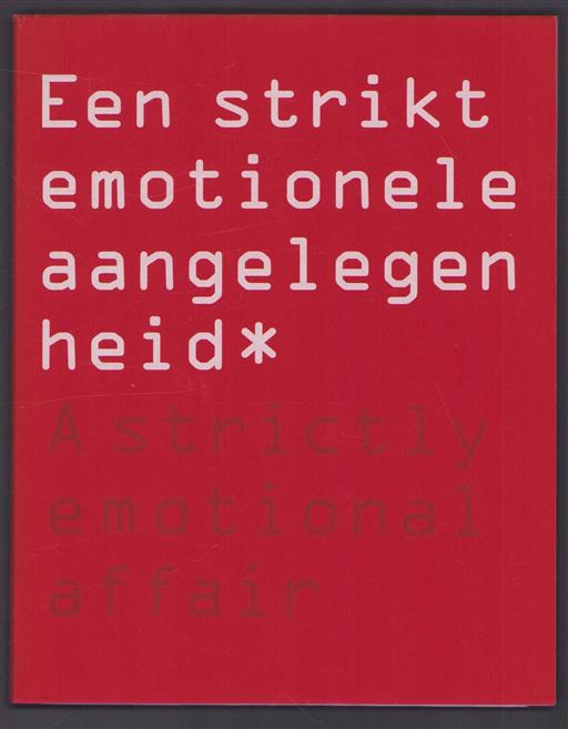 Een strikt emotionele aangelegenheid = A strictly emotional affair, een selectie uit de tweede collectie Bert Hartkamp, tentoonstelling Antwerpen, Museum voor Fotografie, van 4 maart tot 21 mei 2000