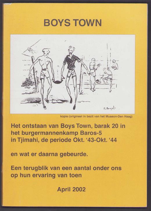 Boys Town, het ontstaan van Boys Town, barak 20 in het burgermannenkamp Baros-5 in Tjimahi, de periode okt.'43-okt.'44 en wat er daarna gebeurde, een terugblik van een aantal onder ons op hun ervaring van toen