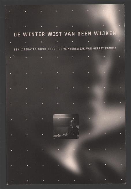 De winter wist van geen wijken, een literaire tocht door het Winterswijk van Gerrit Komrij