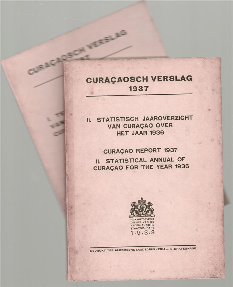 Curacaosch verslag 1937. I: Tekst van het verslag van bestuur en staat van Curacao over het jaar 1936, II: Statistisch jaaroverzicht van Curacao over het jaar 1936, Statistical annual of Curacao for the year 1936