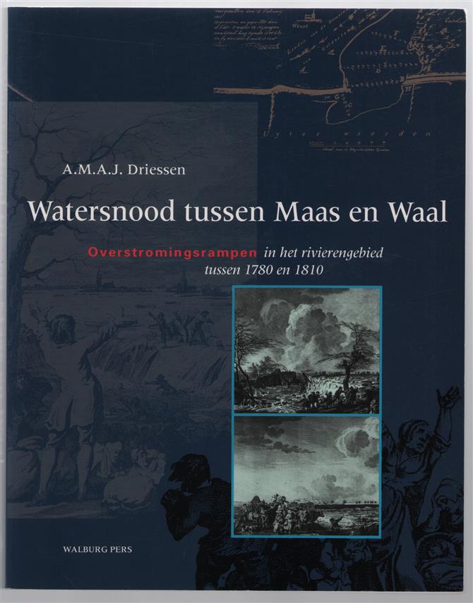 Watersnood tussen Maas en Waal : overstromingsrampen in het rivierengebied tussen 1780 en 1810