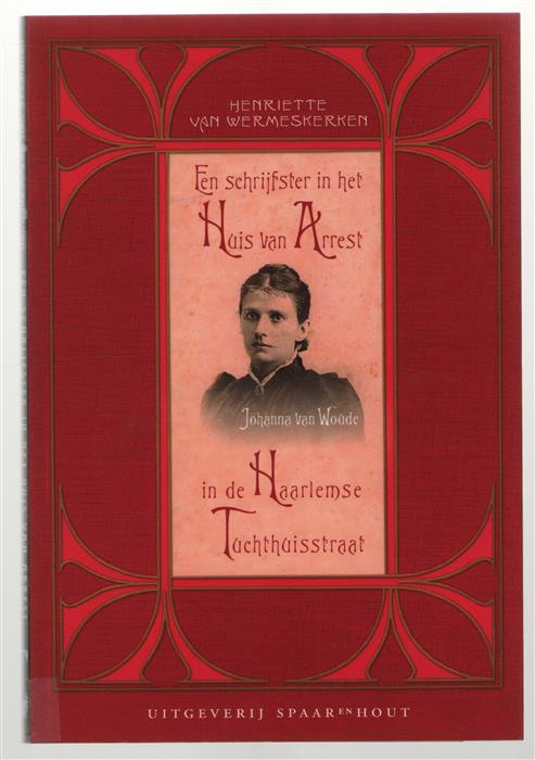 Een schrijfster in het Huis van Arrest in de Haarlemse Tuchthuisstraat (1895), Johanna van Woude, pseudoniem van Sophie M.C. van Wermeskerken-Junius