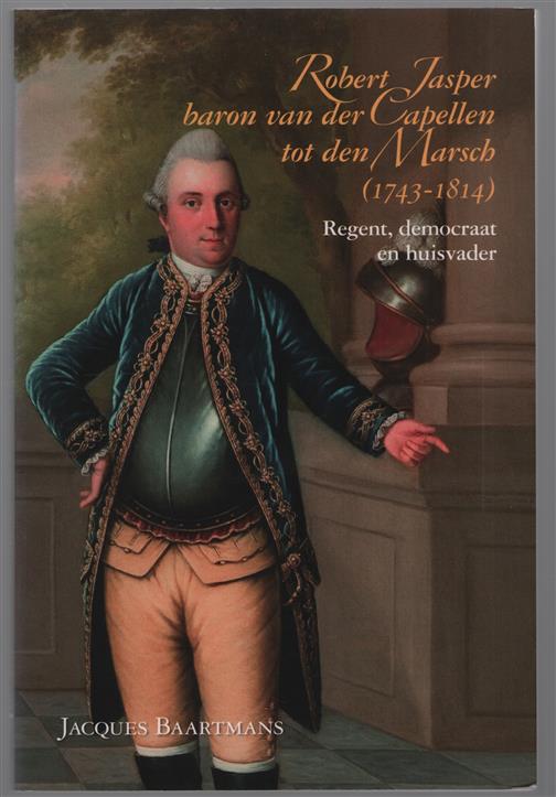 Robert Jasper baron van der Capellen tot den Marsch (1743-1814) : regent, democraat, huisvader
