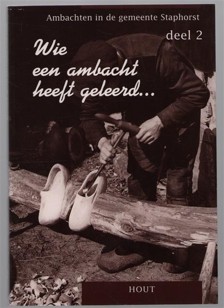 Wie een ambacht heeft geleerd... : ambachten in de gemeente Staphorst 1900-1950 / Dl. 2, Hout.