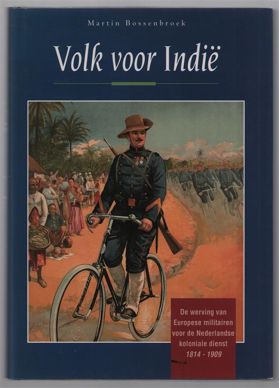 Volk voor Indie : de werving van Europese militairen voor de Nederlandse koloniale dienst 1814-1909