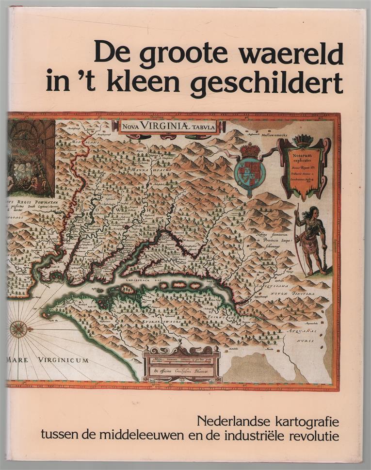 De groote waereld in 't kleen geschildert : Nederlandse kartografie tussen de middeleeuwen en de industriële revolutie