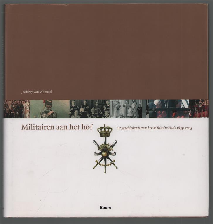 Militairen aan het hof : de geschiedenis van het Militaire Huis 1849-2005