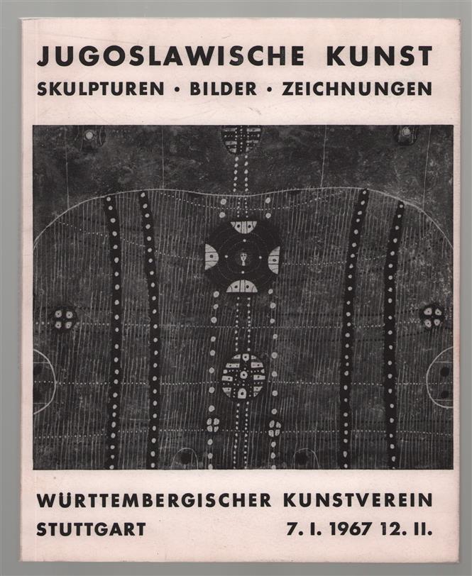 Jugoslawische Kunst : Skulpturen Bilder Zeichnungen . Wüttembergischer Kunstverein Stuttgart 7.1.1967-12.2.1967