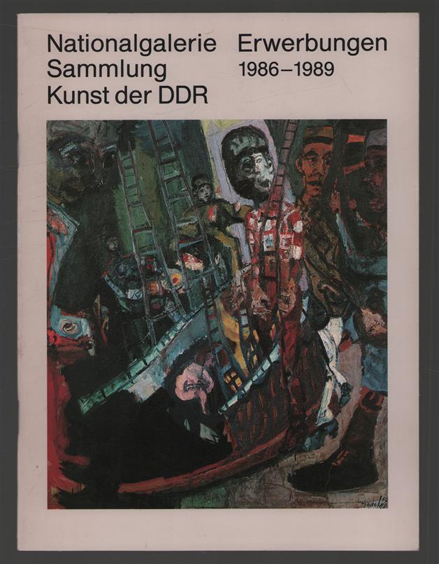 Nationalgalerie Sammlung Kunst der DDR : Erwerbungen 1986-1989.