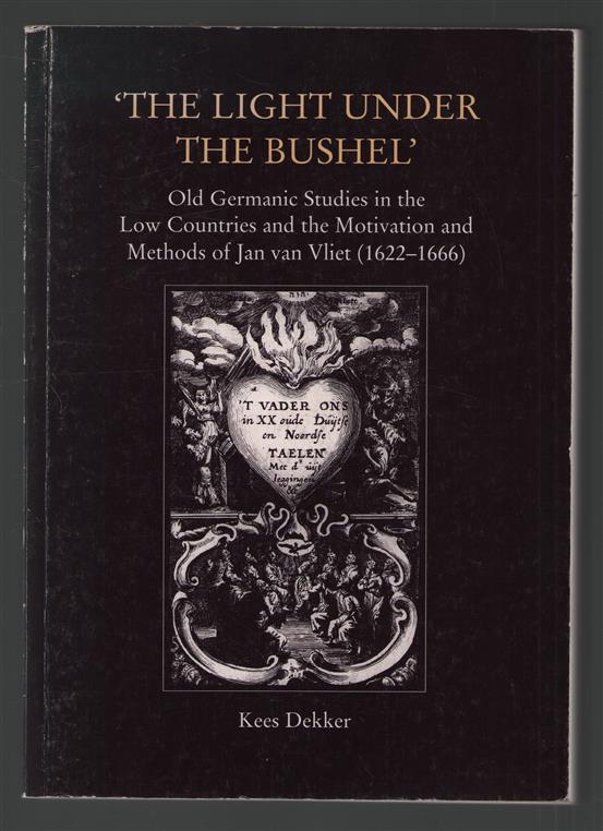"The light under the bushel" : Old Germanic studies in the Low Countries and the motivation and methods of Jan van Vliet (1622-1666)