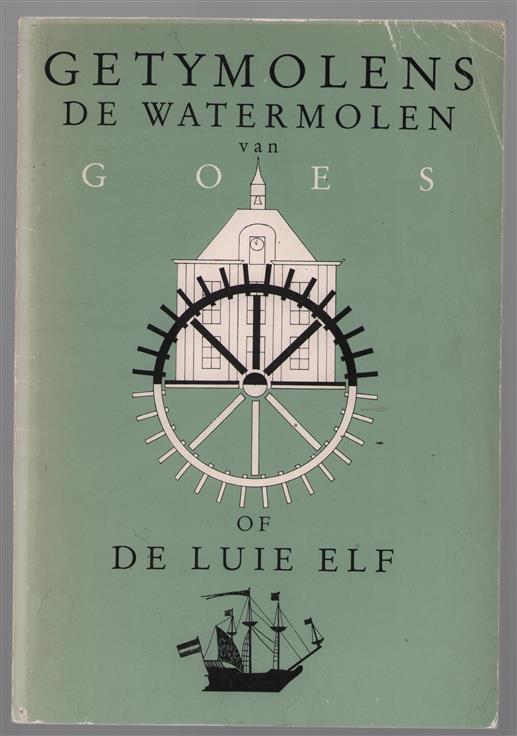 Getymolens, de watermolen van Goes, of De Luie Elf