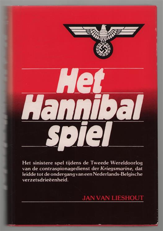 Het Hannibalspiel : het sinistere spel tijdens de Tweede Wereldoorlog van de contraspionagedienst der Kriegsmarine, dat leidde tot de ondergang van een Nederlands-Belgische verzetsdrieëenheid