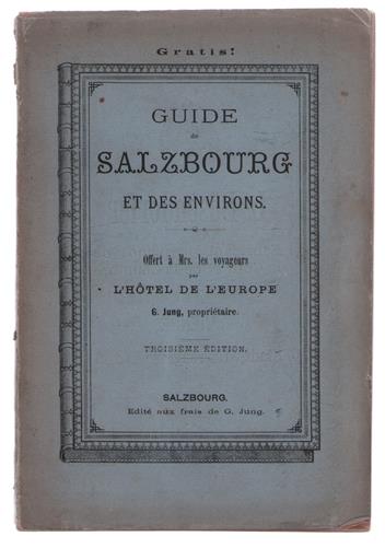 Guide de Salzbourg et des environs dedie a Mrs. les Voyageurs de l'Hotel de l'Europe.