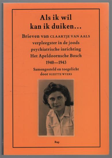 Als ik wil kan ik duiken... : brieven van Claartje van Aals, verpleegster in de joods psychiatrische inrichting Het Apeldoornsche Bosch, 1940-1943