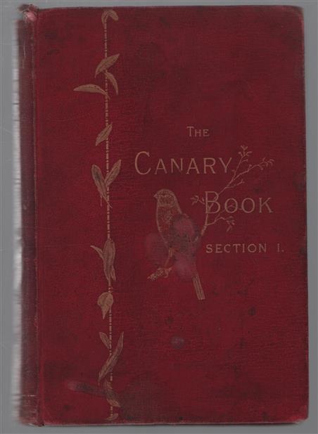 The canary book : containing full directions for the breeding, rearing, and management of canaries and canary mules ; cage making, &c. ; formation of canary societies ; exhibition canaries, their points, and how to breed and exhibit them ; and all ot