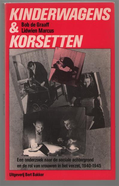 Kinderwagens en korsetten, een onderzoek naar de sociale achtergrond en de rol van vrouwen in het verzet 1940-1945