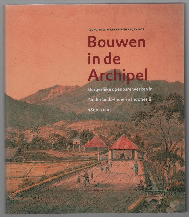 Bouwen in de Archipel : burgerlijke openbare werken in Nederlands-Indië en Indonesië 1800-2000