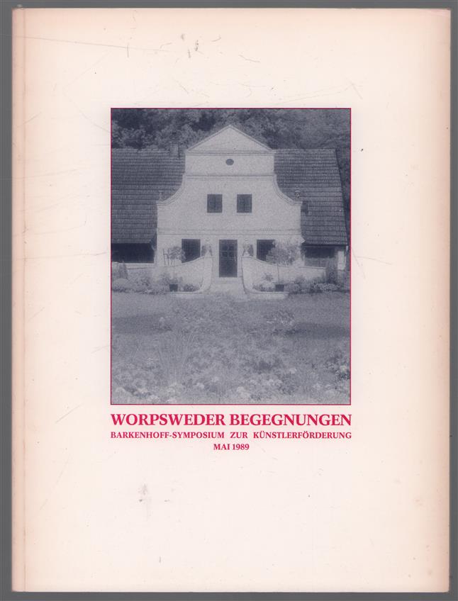 Barkenhoff-Symposium zur Kunstlerforderung, 18. bis 20. Mai 1989 in Worpswede Tagung der Künstlerförderungsstätten der Bundesrepublik Deutschland, der Länder und des Bundes, jetziger und ehemaliger Stipendiaten der Barkenhoff-Stiftung sowie inter