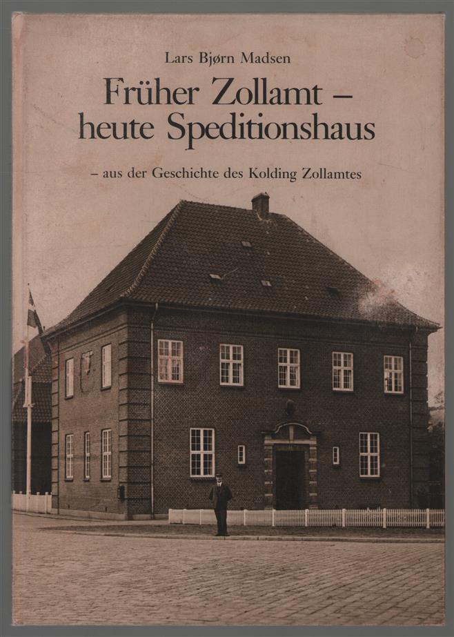 Fruher Zollamt - heute Speditionshaus : aus der Geschichte des Kolding Zollamtes