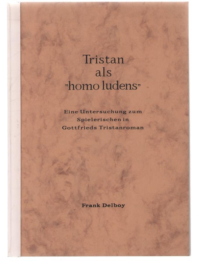 Tristan als "Homo Ludens". Eine Untersuchung zum Spielerischen in Gottfrieds Tristanroman [Doctoraalscriptie UvA 1991