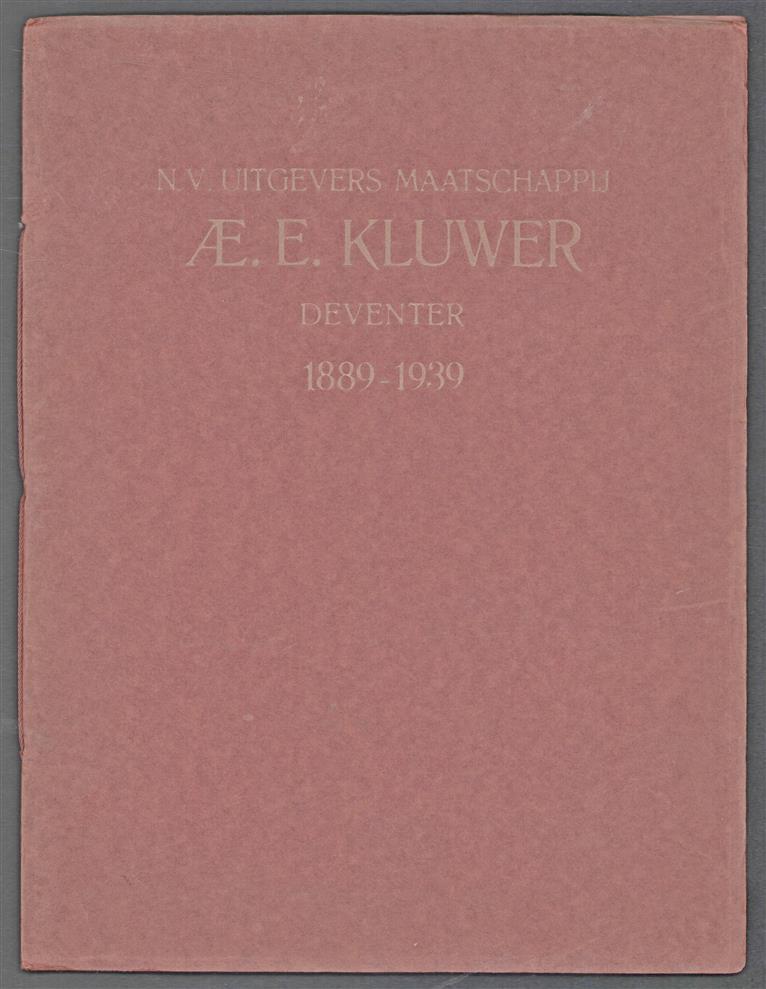NV Uitgevers-Maatschappij AE. E. Kluwer 1889-1939 : gedenkboek uitgegeven ter gelegenheid van het vijftigjarig bestaan op 1 Juli 1939.