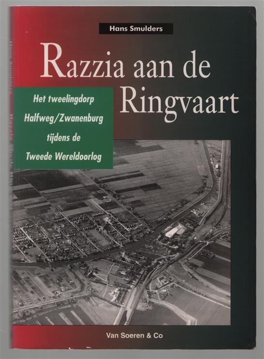 Razzia aan de Ringvaart : het tweelingdorp Halfweg/Zwanenburg tijdens de Tweede Wereldoorlog