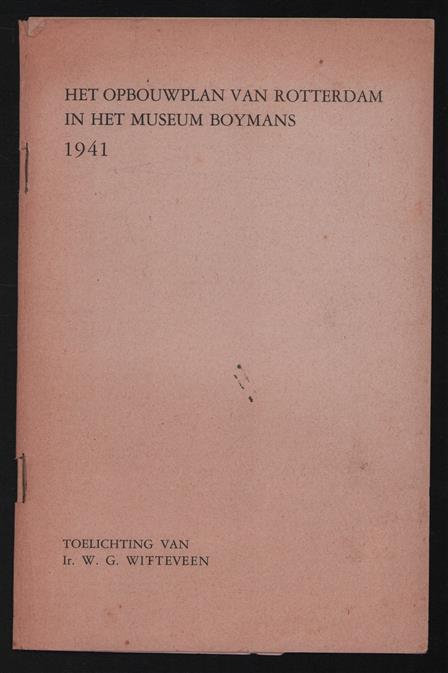 Het opbouwplan van Rotterdam in het museum Boymans 1941 / toelichting van ir. W.G. Witteveen.