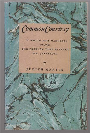 Common courtesy : in which Miss Manners solves the problem that baffled Mr. Jefferson