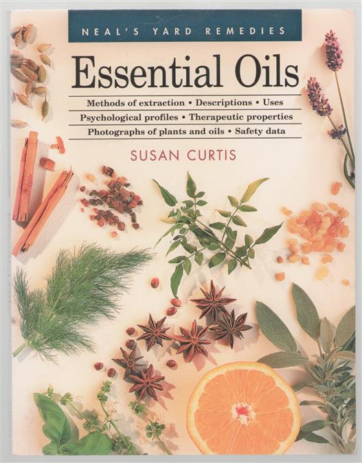 Essential oils : methods of extraction, descriptions, uses, psychological profiles, therapeutic properties, photographs of plants and oils, safety data
