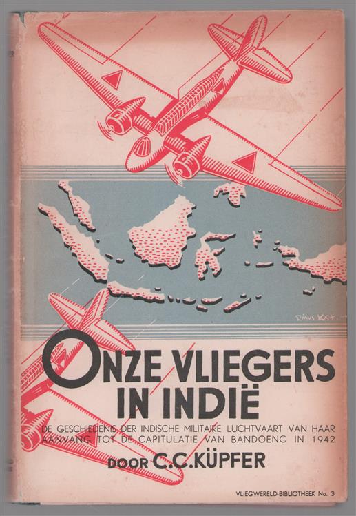 Onze vliegers in Indië : de geschiedenis der Indische militaire luchtvaart van haar aanvang tot de capitulatie van Bandoeng in 1942