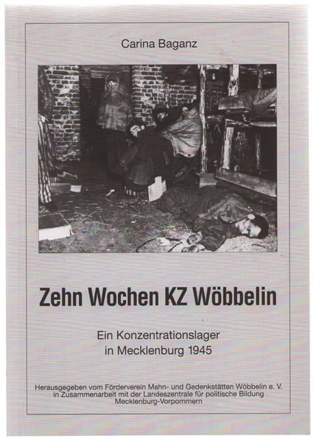 Ten weeks concentration camp Wobbelin : a concentration camp in Mecklenburg/Germany in 1945