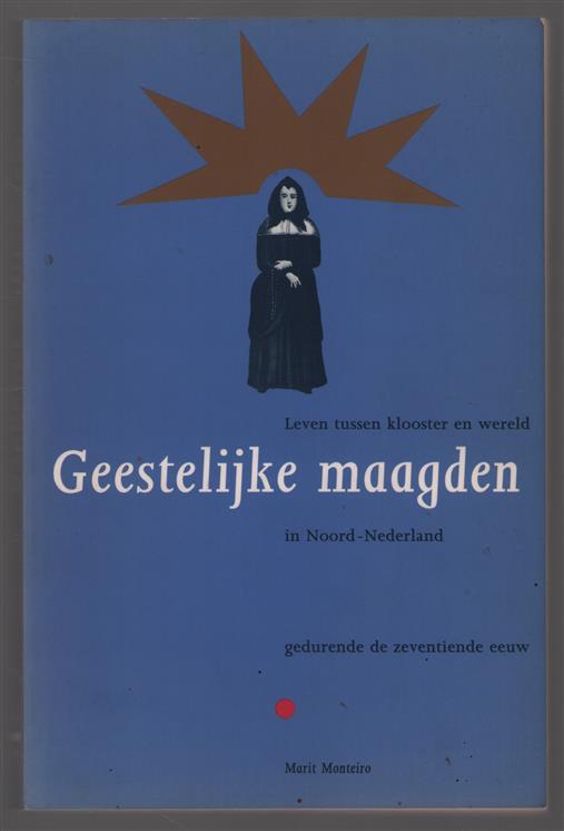Geestelijke maagden, leven tussen klooster en wereld in Noord-Nederland gedurende de zeventiende eeuw