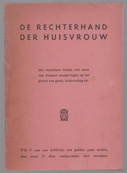 De rechterhand der huisvrouw, het onmisbare boekje met meer dan duizend raadgevingen op het gebied van gezin, huishouding etc